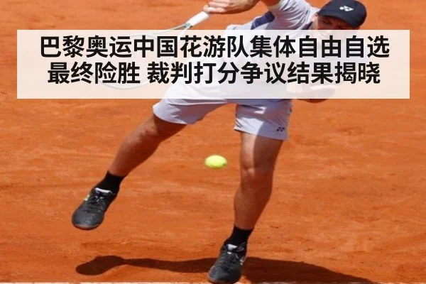 巴黎奥运中国花游队集体自由自选最终险胜 裁判打分争议结果揭晓