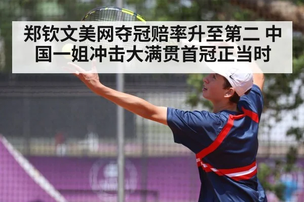 郑钦文美网夺冠赔率升至第二 中国一姐冲击大满贯首冠正当时